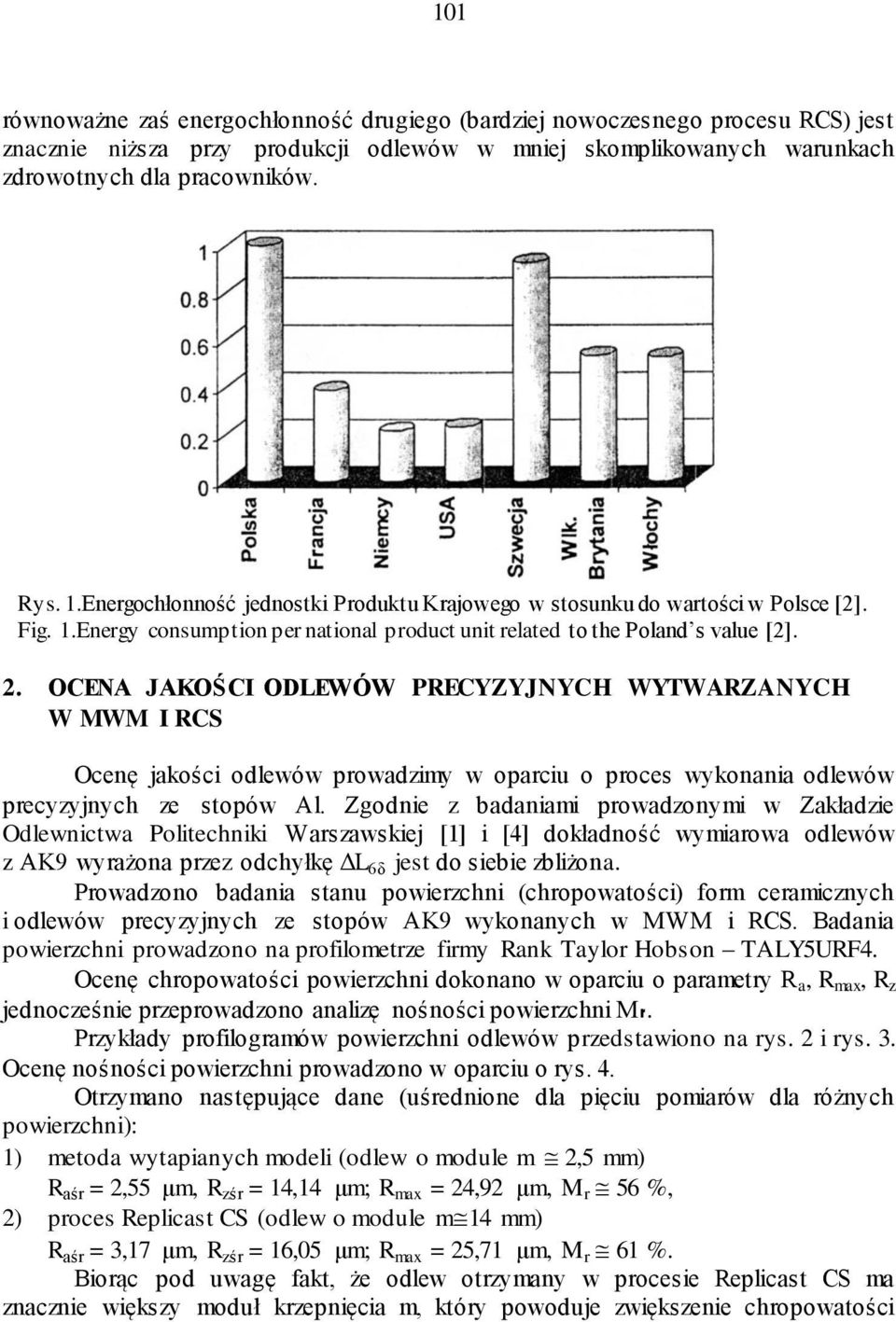 OCENA JAKOŚCI ODLEWÓW PRECYZYJNYCH WYTWARZANYCH W MWM I RCS Ocenę jakości odlewów prowadzimy w oparciu o proces wykonania odlewów precyzyjnych ze stopów Al.