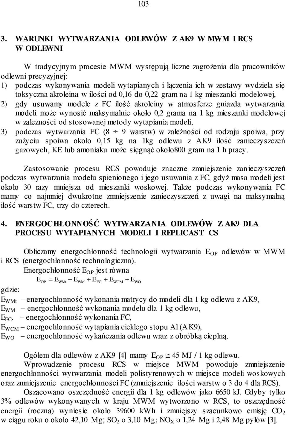 łączenia ich w zestawy wydziela się toksyczna akroleina w ilości od 0,16 do 0,22 gram na 1 kg mieszanki modelowej, 2) gdy usuwamy modele z FC ilość akroleiny w atmosferze gniazda wytwarzania modeli