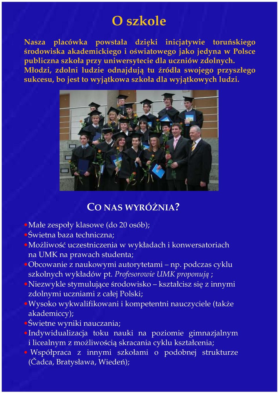 Małe zespoły klasowe (do 20 osób); Świetna baza techniczna; MoŜliwość uczestniczenia w wykładach i konwersatoriach na UMK na prawach studenta; Obcowanie z naukowymi autorytetami np.