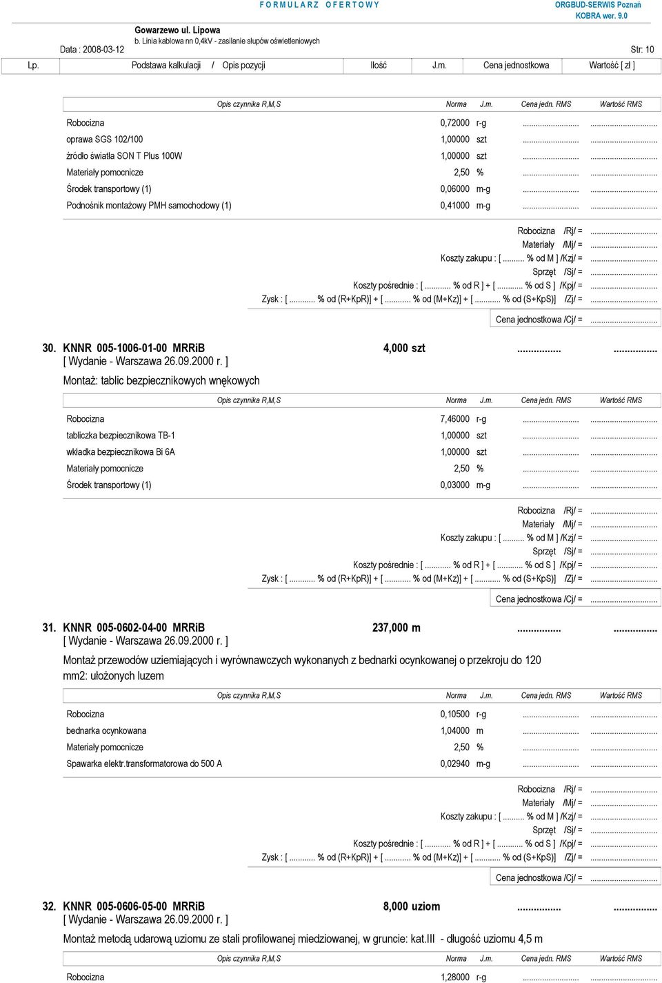 ..... MontaŜ: tablic bezpiecznikowych wnękowych Robocizna 7,46000 r-g...... tabliczka bezpiecznikowa TB-1 1,00000 szt...... wkładka bezpiecznikowa Bi 6A 1,00000 szt.