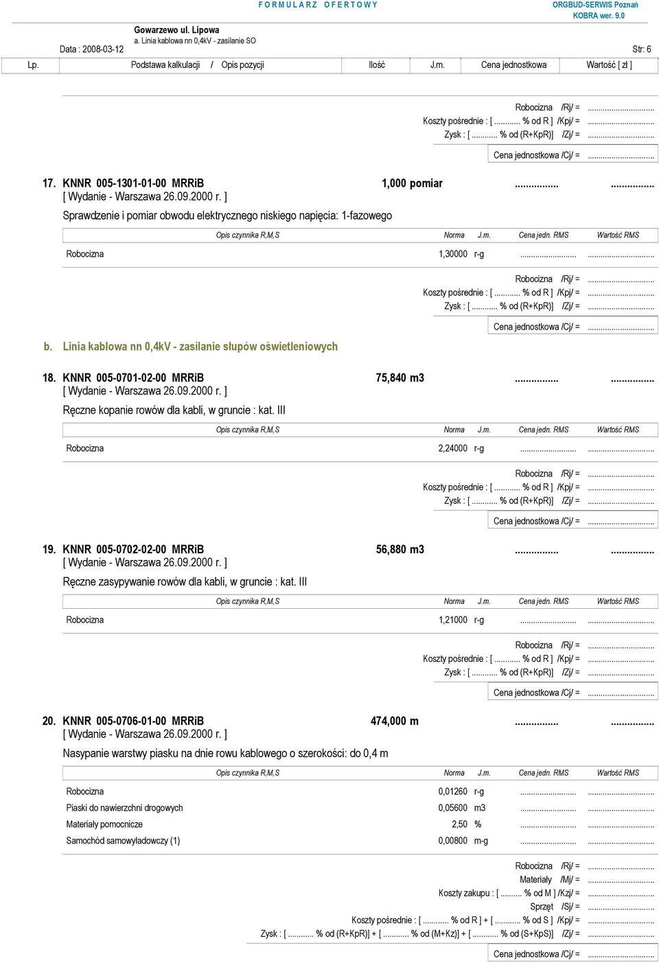 KNNR 005-0701-02-00 MRRiB 75,840 m3...... Ręczne kopanie rowów dla kabli, w gruncie : kat. III Robocizna 2,24000 r-g...... 19. KNNR 005-0702-02-00 MRRiB 56,880 m3.