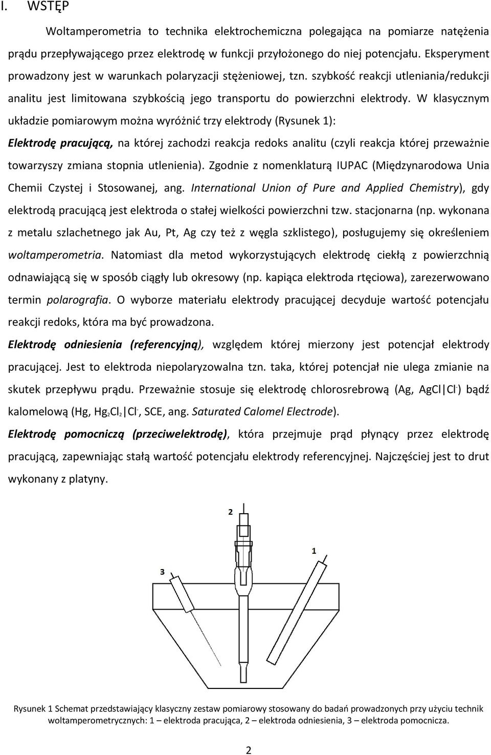 W klasycznym układzie pomiarowym można wyróżnić trzy elektrody (Rysunek 1): Elektrodę pracującą, na której zachodzi reakcja redoks analitu (czyli reakcja której przeważnie towarzyszy zmiana stopnia