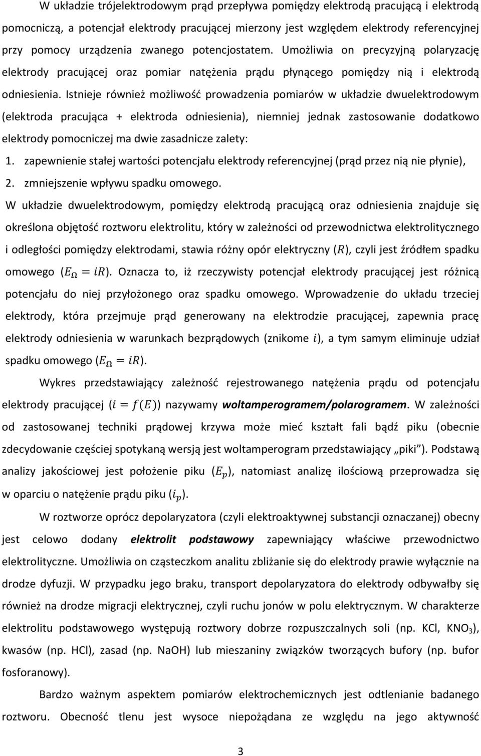 Istnieje również możliwość prowadzenia pomiarów w układzie dwuelektrodowym (elektroda pracująca + elektroda odniesienia), niemniej jednak zastosowanie dodatkowo elektrody pomocniczej ma dwie