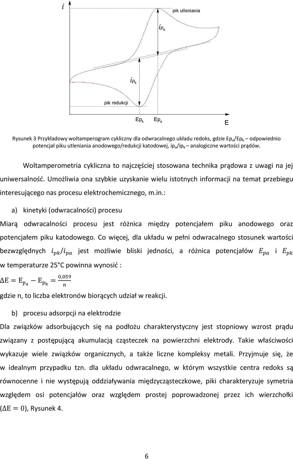 Umożliwia ona szybkie uzyskanie wielu istotnych informacji na temat przebiegu interesującego nas procesu elektrochemicznego, m.in.: a) kinetyki (odwracalności) procesu Miarą odwracalności procesu jest różnica między potencjałem piku anodowego oraz potencjałem piku katodowego.