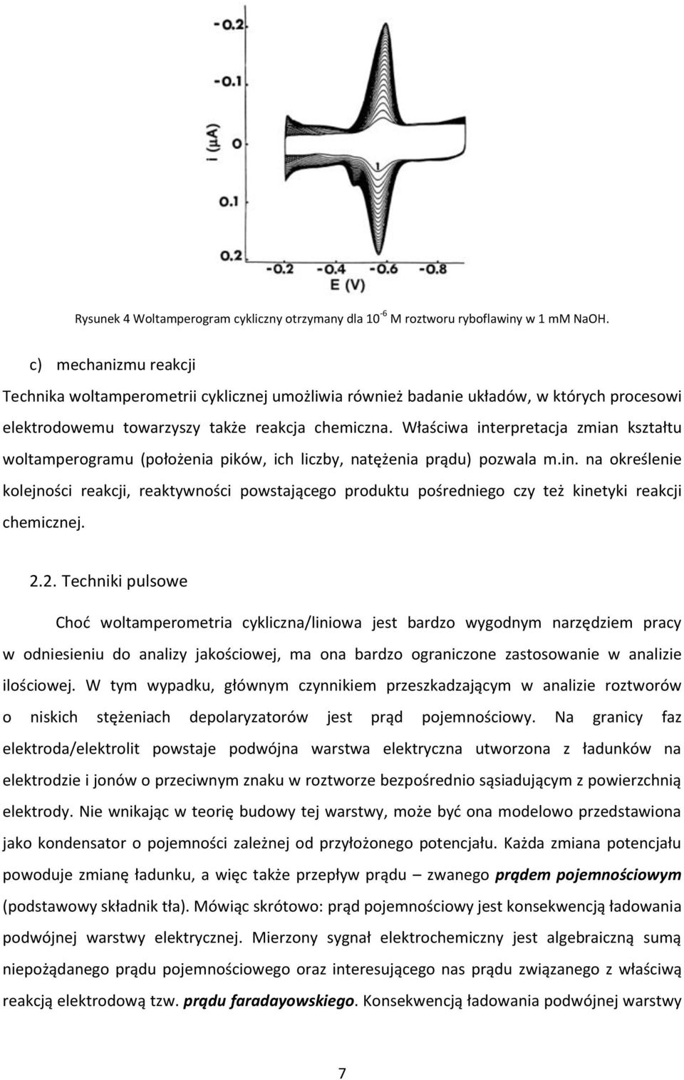 Właściwa interpretacja zmian kształtu woltamperogramu (położenia pików, ich liczby, natężenia prądu) pozwala m.in. na określenie kolejności reakcji, reaktywności powstającego produktu pośredniego czy też kinetyki reakcji chemicznej.