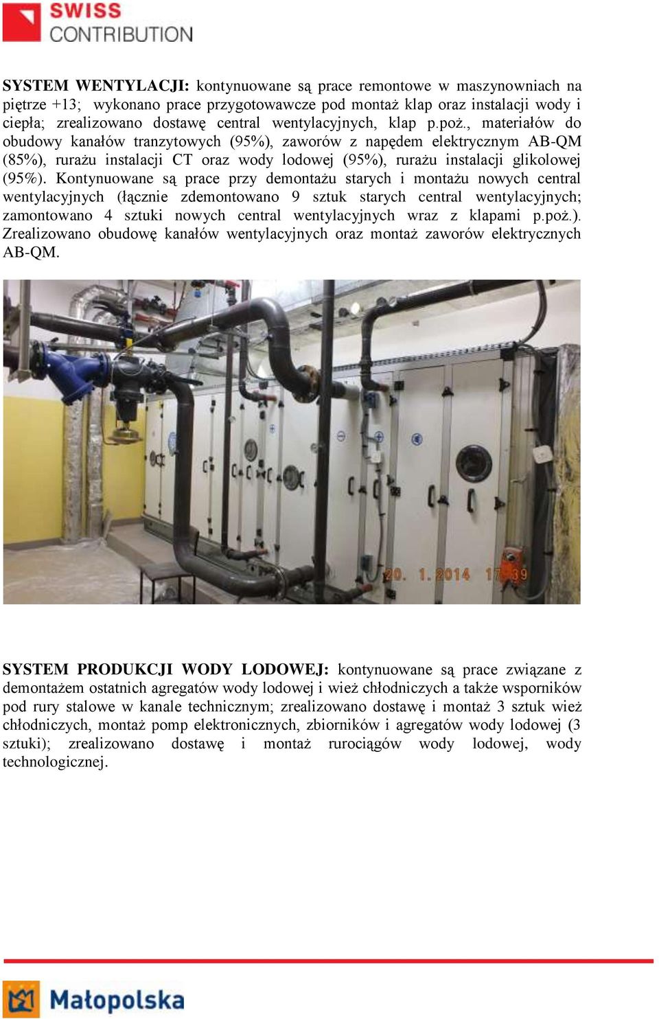 , materiałów do obudowy kanałów tranzytowych (95%), zaworów z napędem elektrycznym AB-QM (85%), rurażu instalacji CT oraz wody lodowej (95%), rurażu instalacji glikolowej (95%).