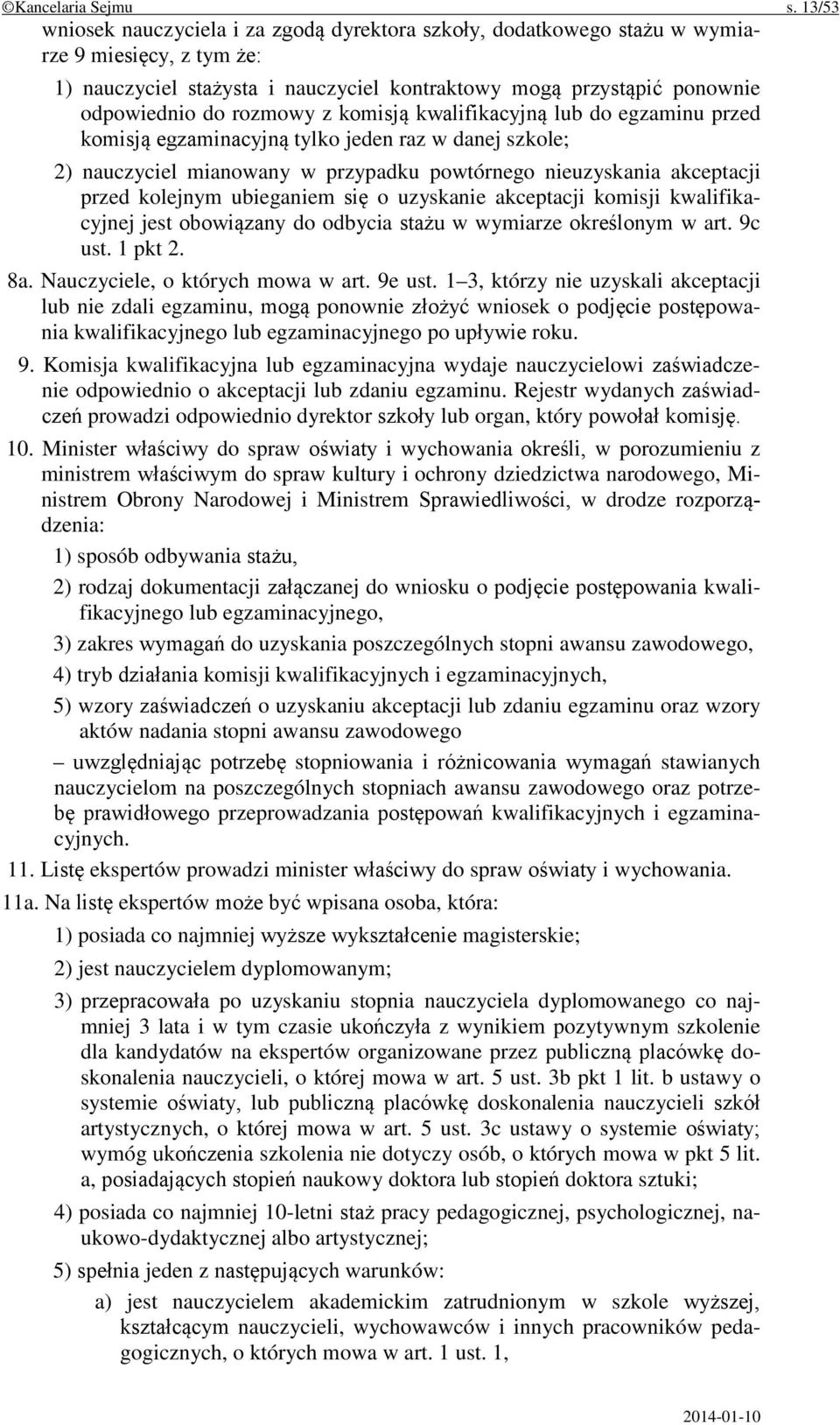 rozmowy z komisją kwalifikacyjną lub do egzaminu przed komisją egzaminacyjną tylko jeden raz w danej szkole; 2) nauczyciel mianowany w przypadku powtórnego nieuzyskania akceptacji przed kolejnym