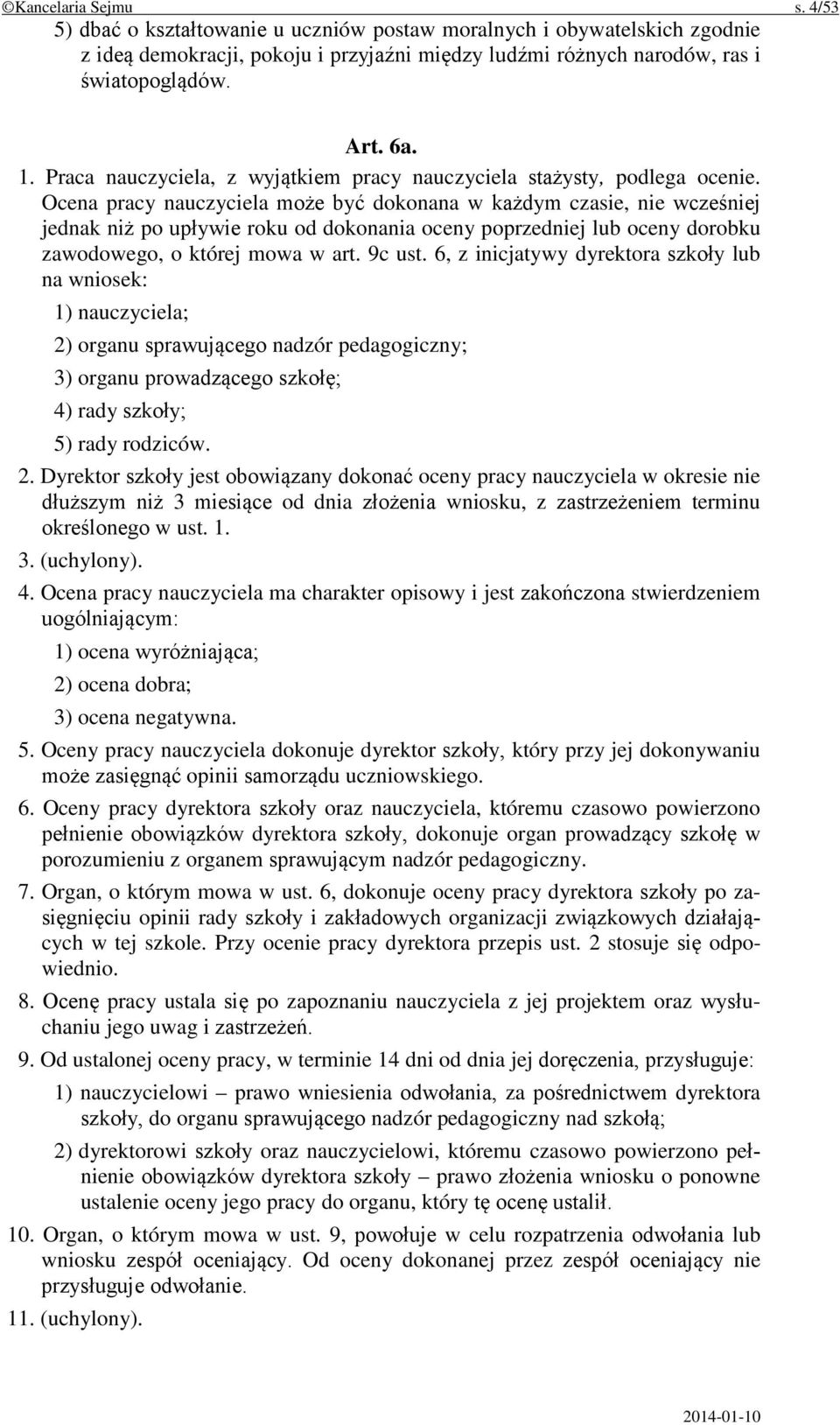 Ocena pracy nauczyciela może być dokonana w każdym czasie, nie wcześniej jednak niż po upływie roku od dokonania oceny poprzedniej lub oceny dorobku zawodowego, o której mowa w art. 9c ust.