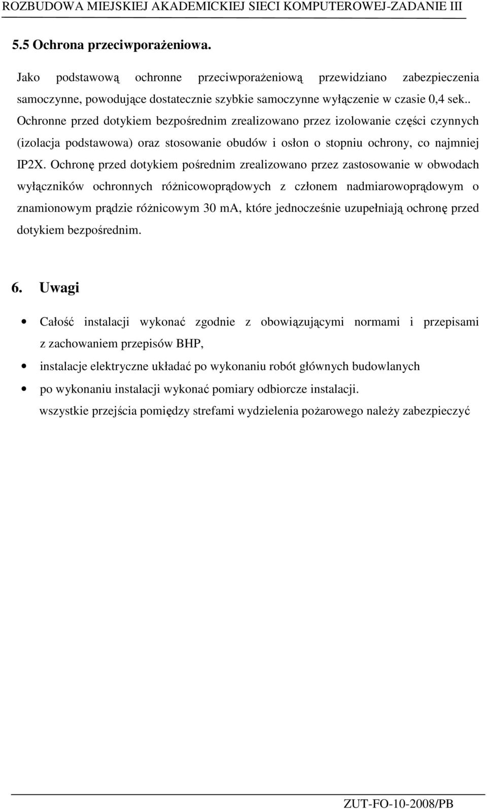 . Ochronne przed dotykiem bezpośrednim zrealizowano przez izolowanie części czynnych (izolacja podstawowa) oraz stosowanie obudów i osłon o stopniu ochrony, co najmniej IP2X.