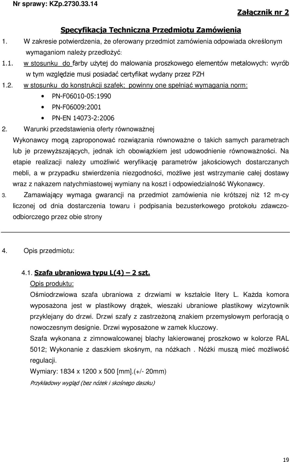 1. w stosunku do farby użytej do malowania proszkowego elementów metalowych: wyrób w tym względzie musi posiadać certyfikat wydany przez PZH 1.2.