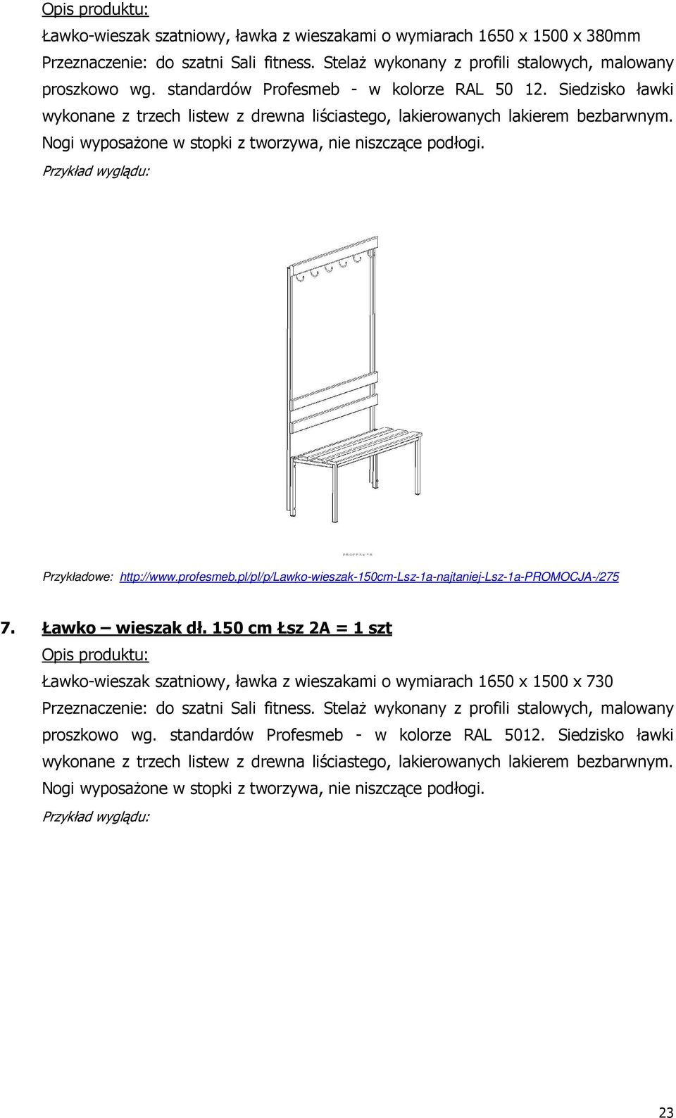 Nogi wyposażone w stopki z tworzywa, nie niszczące podłogi. Przykładowe: http://www.profesmeb.pl/pl/p/lawko-wieszak-150cm-lsz-1a-najtaniej-lsz-1a-promocja-/275 7. Ławko wieszak dł.