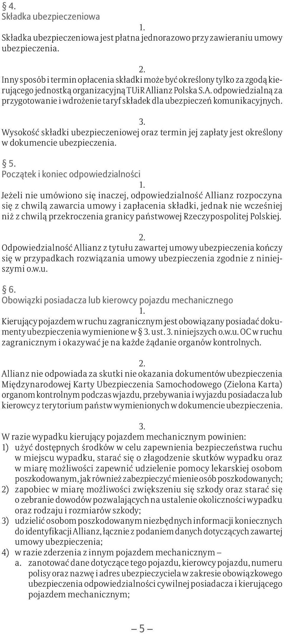 lianz Polska S.A. odpowiedzialną za przygotowanie i wdrożenie taryf składek dla ubezpieczeń komunikacyjnych. 3.