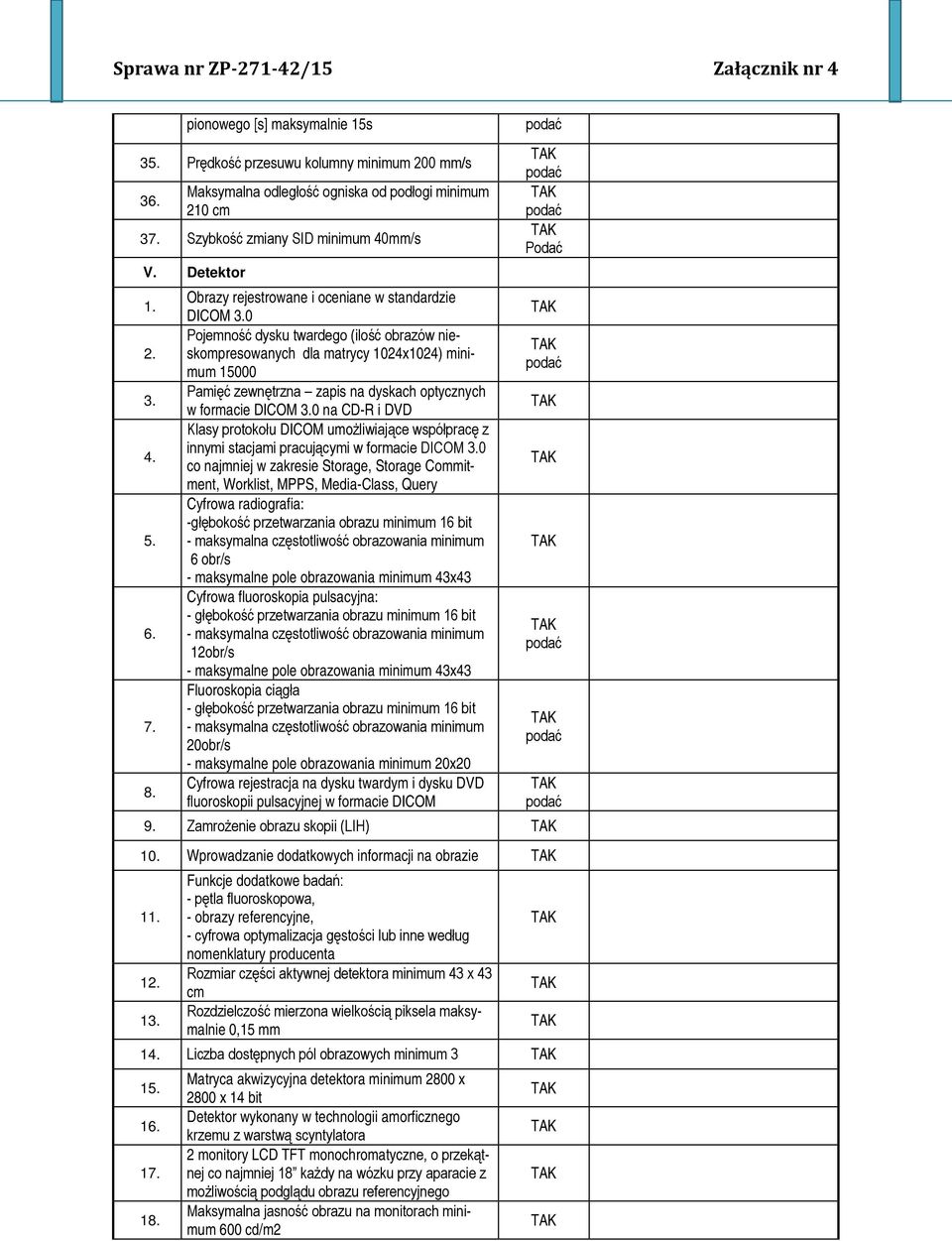 formacie DICOM 0 na CD-R i DVD Klasy protokołu DICOM umożliwiające współpracę z innymi stacjami pracującymi w formacie DICOM 0 co najmniej w zakresie Storage, Storage Commitment, Worklist, MPPS,