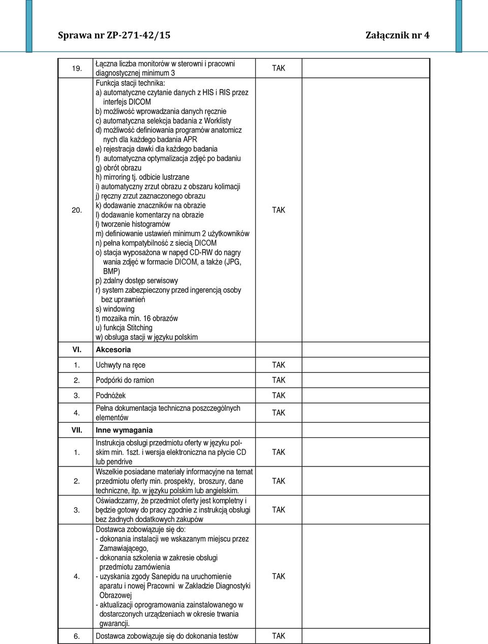 ręcznie c) automatyczna selekcja badania z Worklisty d) możliwość definiowania programów anatomicz nych dla każdego badania APR e) rejestracja dawki dla każdego badania f) automatyczna optymalizacja