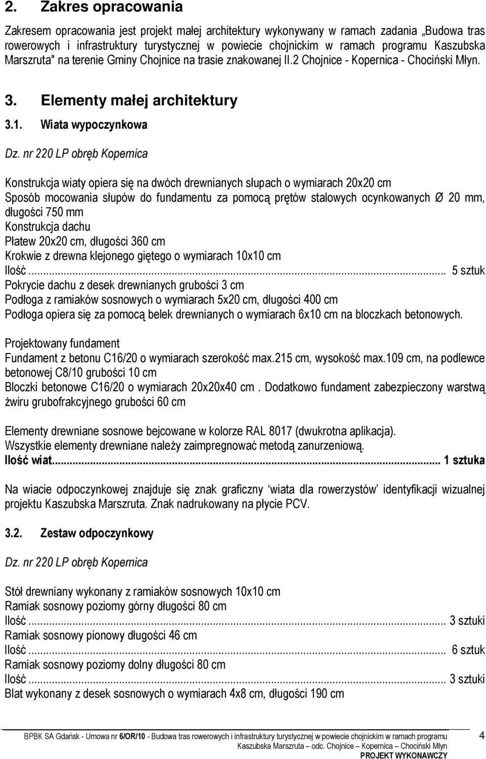 Wiata wypoczynkowa Konstrukcja wiaty opiera się na dwóch drewnianych słupach o wymiarach 20x20 cm Sposób mocowania słupów do fundamentu za pomocą prętów stalowych ocynkowanych Ø 20 mm, długości 750