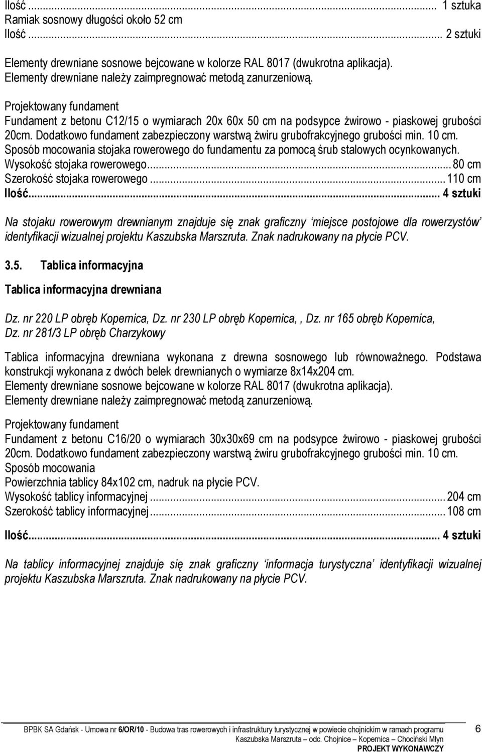 Sposób mocowania stojaka rowerowego do fundamentu za pomocą śrub stalowych ocynkowanych. Wysokość stojaka rowerowego...80 cm Szerokość stojaka rowerowego...110 cm Ilość.