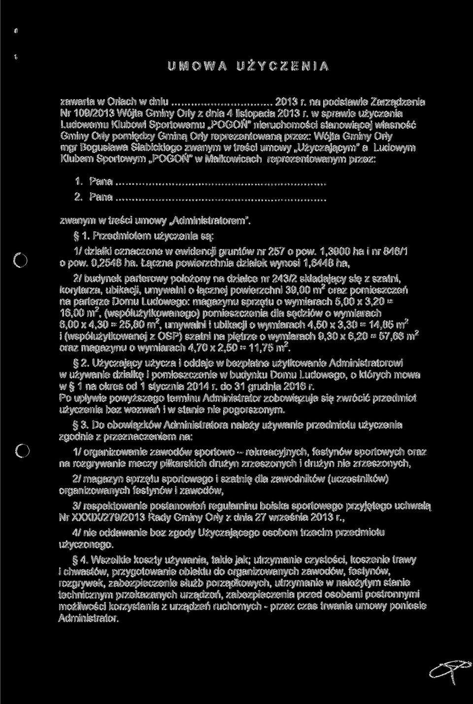 treści umowy Użyczającym" a Ludowym Klubem Sportowym POGOŃ" w Małkowicach reprezentowanym przez: 1. Pana 2. Pana. zwanym w treści umowy Administratorem". 1. Przedmiotem użyczenia są: 1/ działki oznaczone w ewidencji gruntów nr 257 o pow.