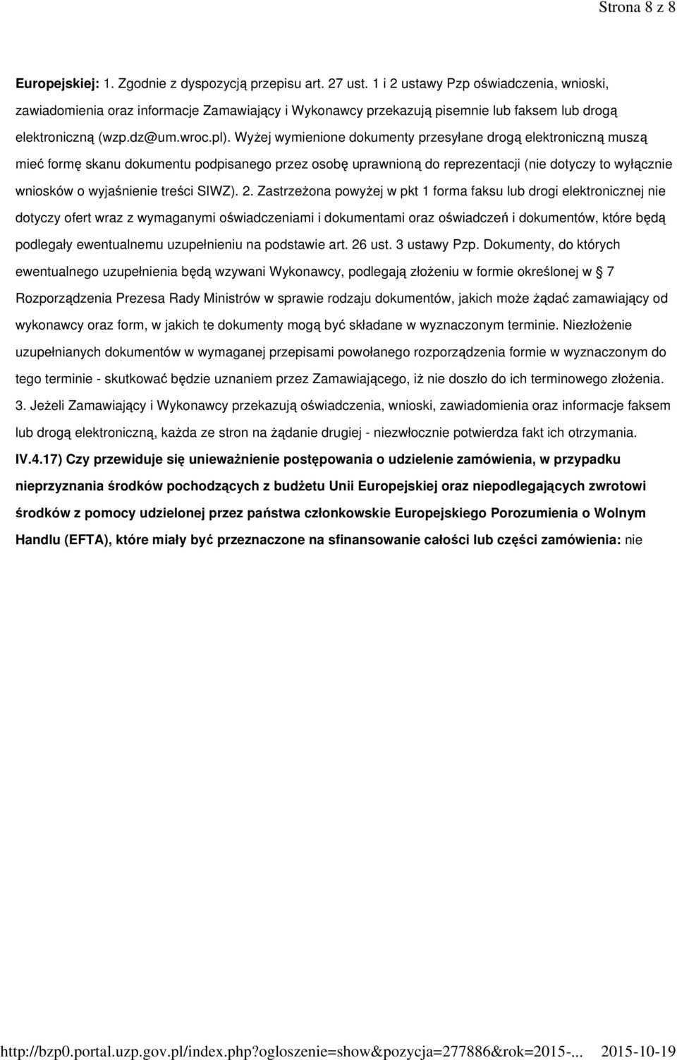 Wyżej wymienione dokumenty przesyłane drogą elektroniczną muszą mieć formę skanu dokumentu podpisanego przez osobę uprawnioną do reprezentacji (nie dotyczy to wyłącznie wniosków o wyjaśnienie treści