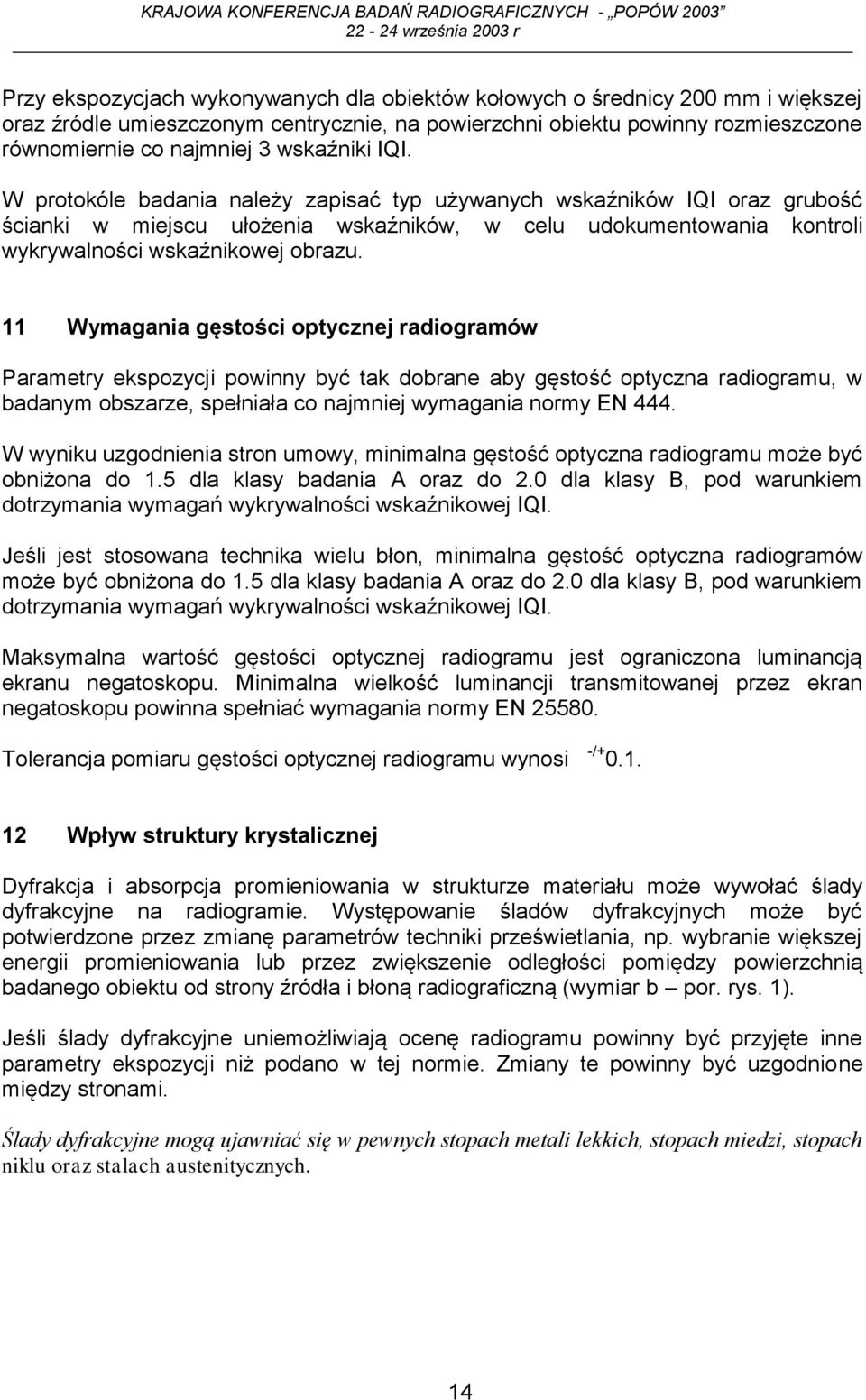 11 Wymagania gęstości optycznej radiogramów Parametry ekspozycji powinny być tak dobrane aby gęstość optyczna radiogramu, w badanym obszarze, spełniała co najmniej wymagania normy EN 444.