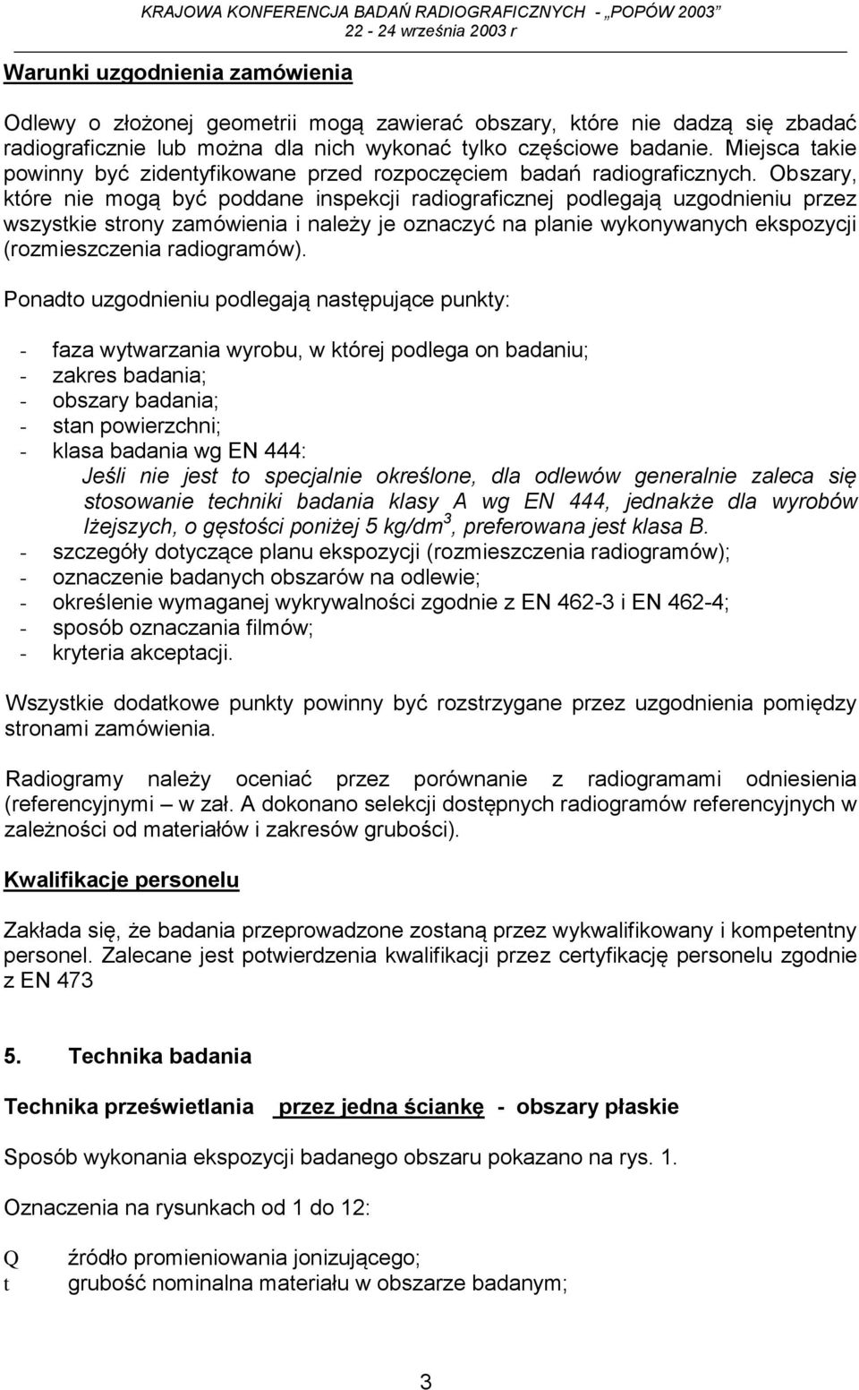 Obszary, które nie mogą być poddane inspekcji radiograficznej podlegają uzgodnieniu przez wszystkie strony zamówienia i należy je oznaczyć na planie wykonywanych ekspozycji (rozmieszczenia