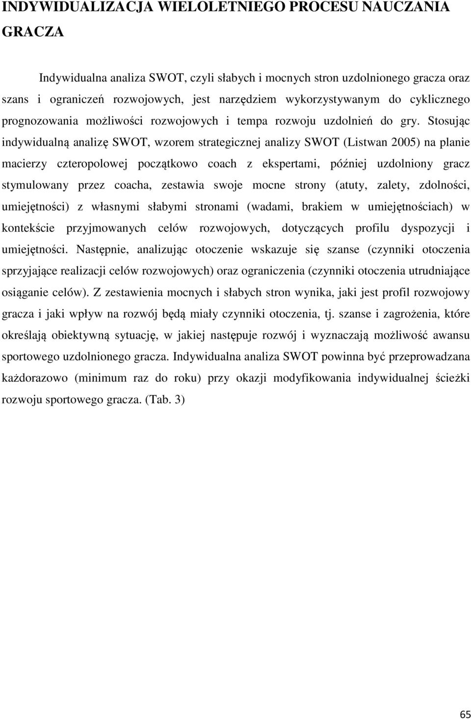 Stosując indywidualną analizę SWOT, wzorem strategicznej analizy SWOT (Listwan 2005) na planie macierzy czteropolowej początkowo coach z ekspertami, później uzdolniony gracz stymulowany przez coacha,