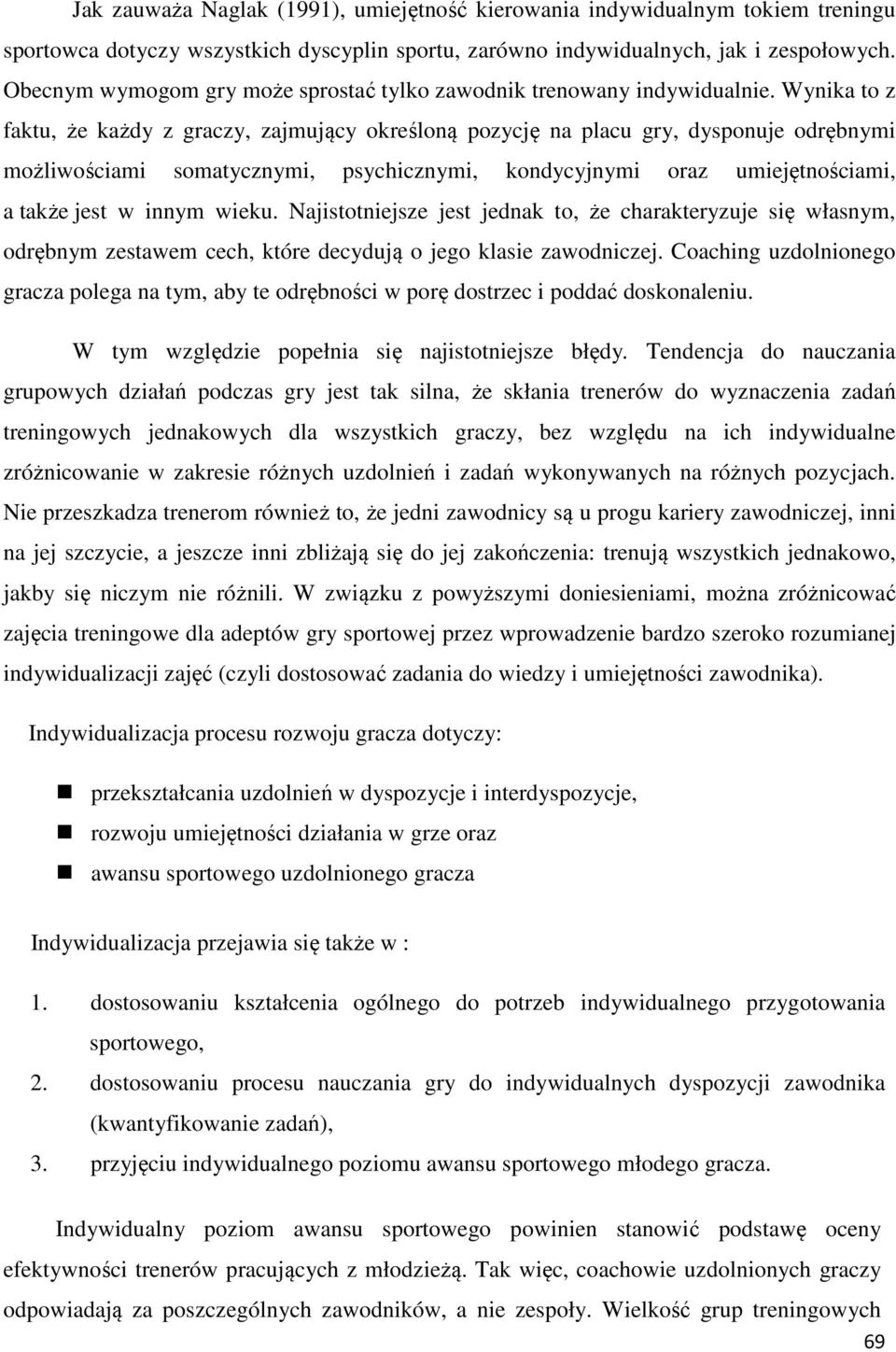 Wynika to z faktu, że każdy z graczy, zajmujący określoną pozycję na placu gry, dysponuje odrębnymi możliwościami somatycznymi, psychicznymi, kondycyjnymi oraz umiejętnościami, a także jest w innym