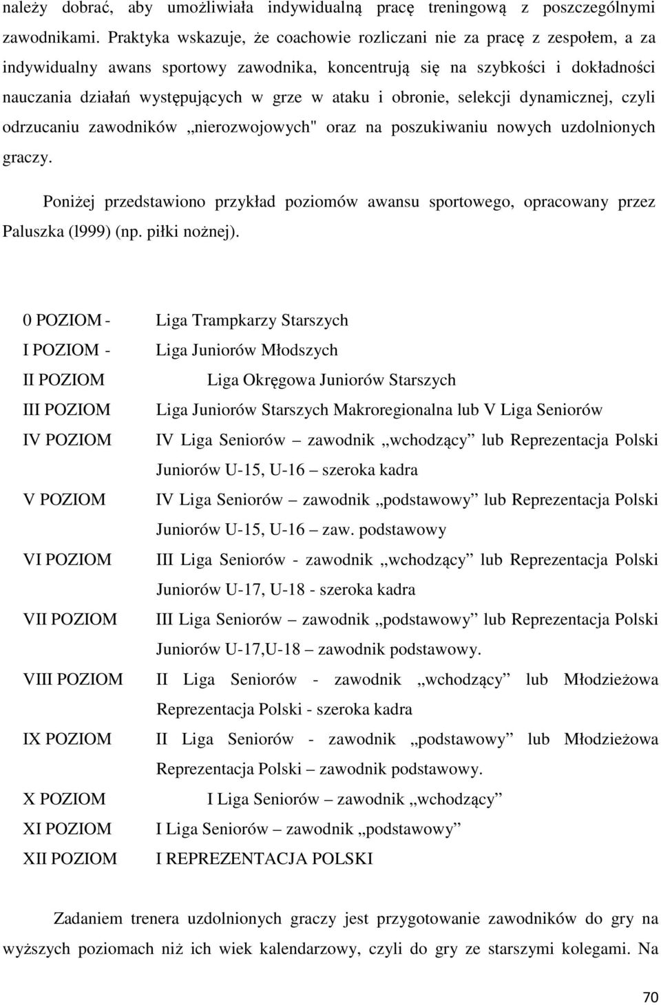 ataku i obronie, selekcji dynamicznej, czyli odrzucaniu zawodników nierozwojowych" oraz na poszukiwaniu nowych uzdolnionych graczy.