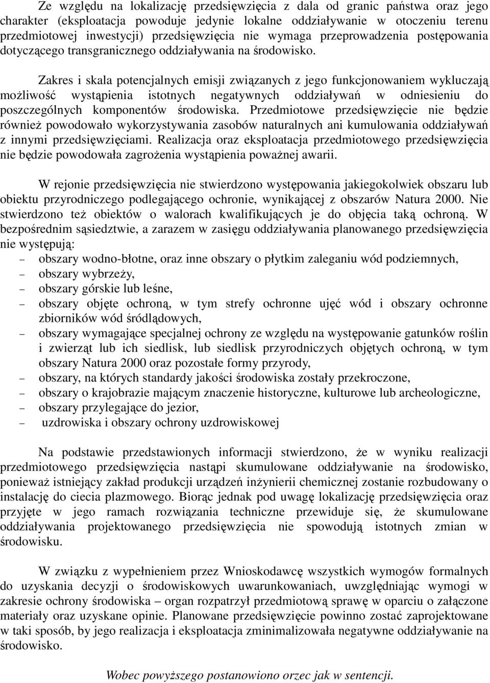 Zakres i skala potencjalnych emisji związanych z jego funkcjonowaniem wykluczają możliwość wystąpienia istotnych negatywnych oddziaływań w odniesieniu do poszczególnych komponentów środowiska.