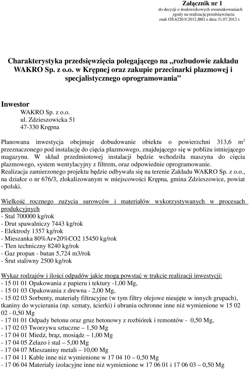 Zdzieszowicka 51 47-330 Krępna Planowana inwestycja obejmuje dobudowanie obiektu o powierzchni 313,6 m 2 przeznaczonego pod instalację do cięcia plazmowego, znajdującego się w pobliżu istniejącego