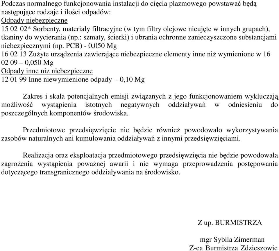 PCB) - 0,050 Mg 16 02 13 Zużyte urządzenia zawierające niebezpieczne elementy inne niż wymienione w 16 02 09 0,050 Mg Odpady inne niż niebezpieczne 12 01 99 Inne niewymienione odpady - 0,10 Mg Zakres