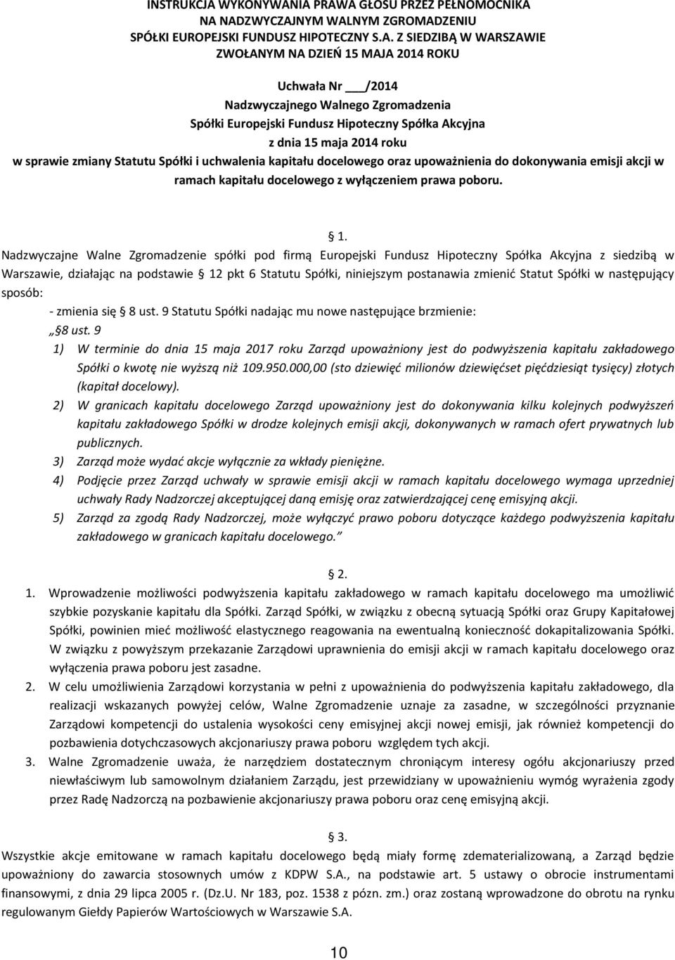 Nadzwyczajne Walne Zgromadzenie spółki pod firmą Europejski Fundusz Hipoteczny Spółka Akcyjna z siedzibą w Warszawie, działając na podstawie 12 pkt 6 Statutu Spółki, niniejszym postanawia zmienić