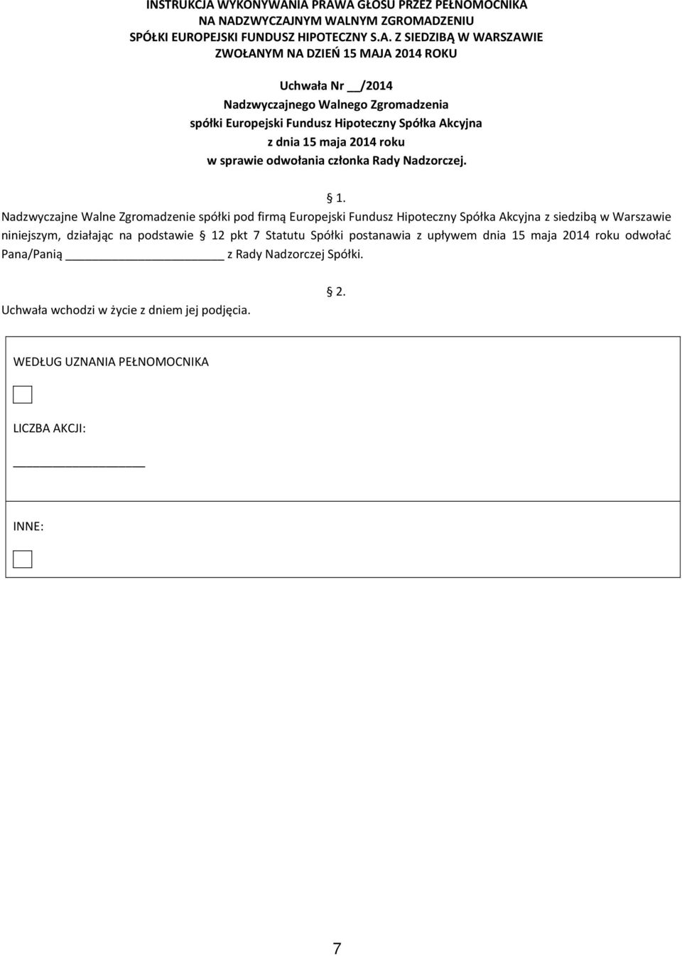 Warszawie niniejszym, działając na podstawie 12 pkt 7 Statutu Spółki postanawia z upływem dnia 15 maja 2014 roku