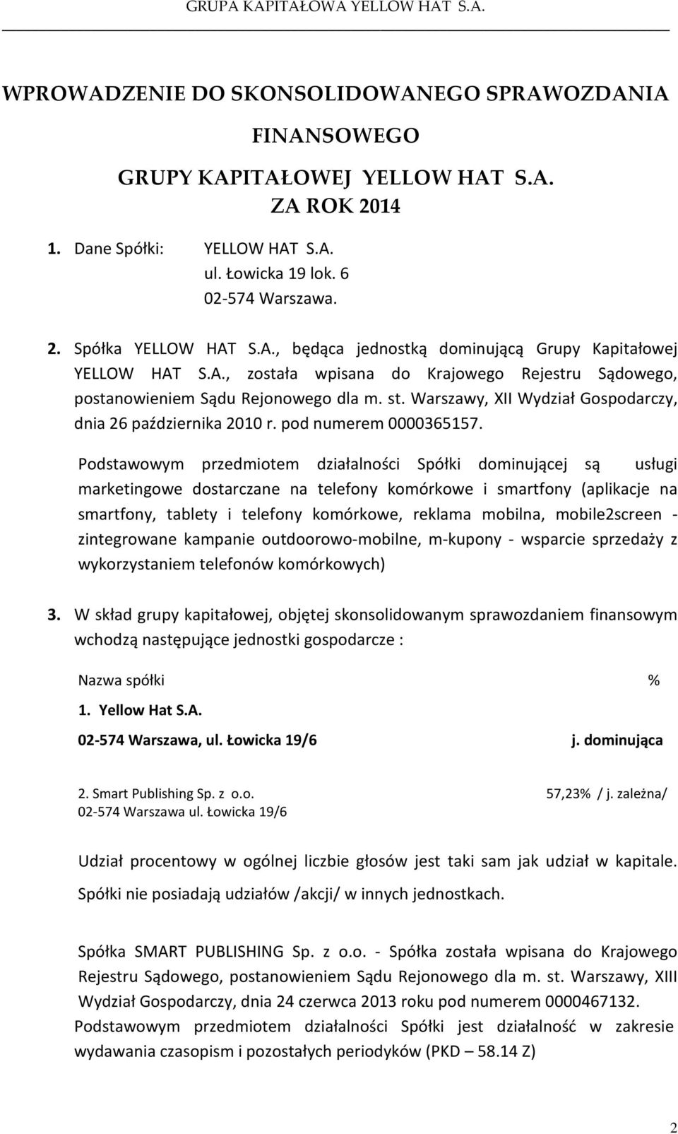 Podstawowym przedmiotem działalności Spółki dominującej są usługi marketingowe dostarczane na telefony komórkowe i smartfony (aplikacje na smartfony, tablety i telefony komórkowe, reklama mobilna,