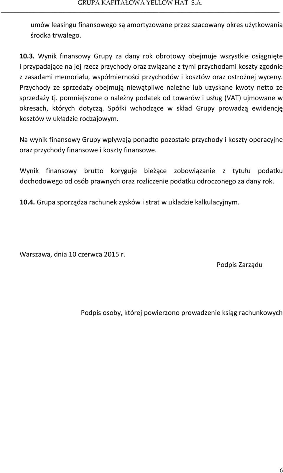 przychodów i kosztów oraz ostrożnej wyceny. Przychody ze sprzedaży obejmują niewątpliwe należne lub uzyskane kwoty netto ze sprzedaży tj.