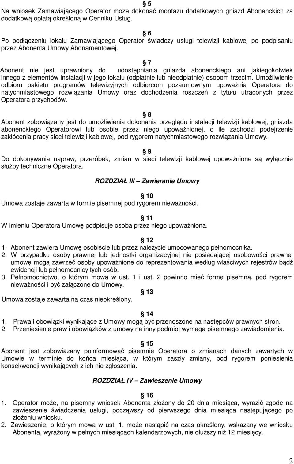 7 Abonent nie jest uprawniony do udostępniania gniazda abonenckiego ani jakiegokolwiek innego z elementów instalacji w jego lokalu (odpłatnie lub nieodpłatnie) osobom trzecim.