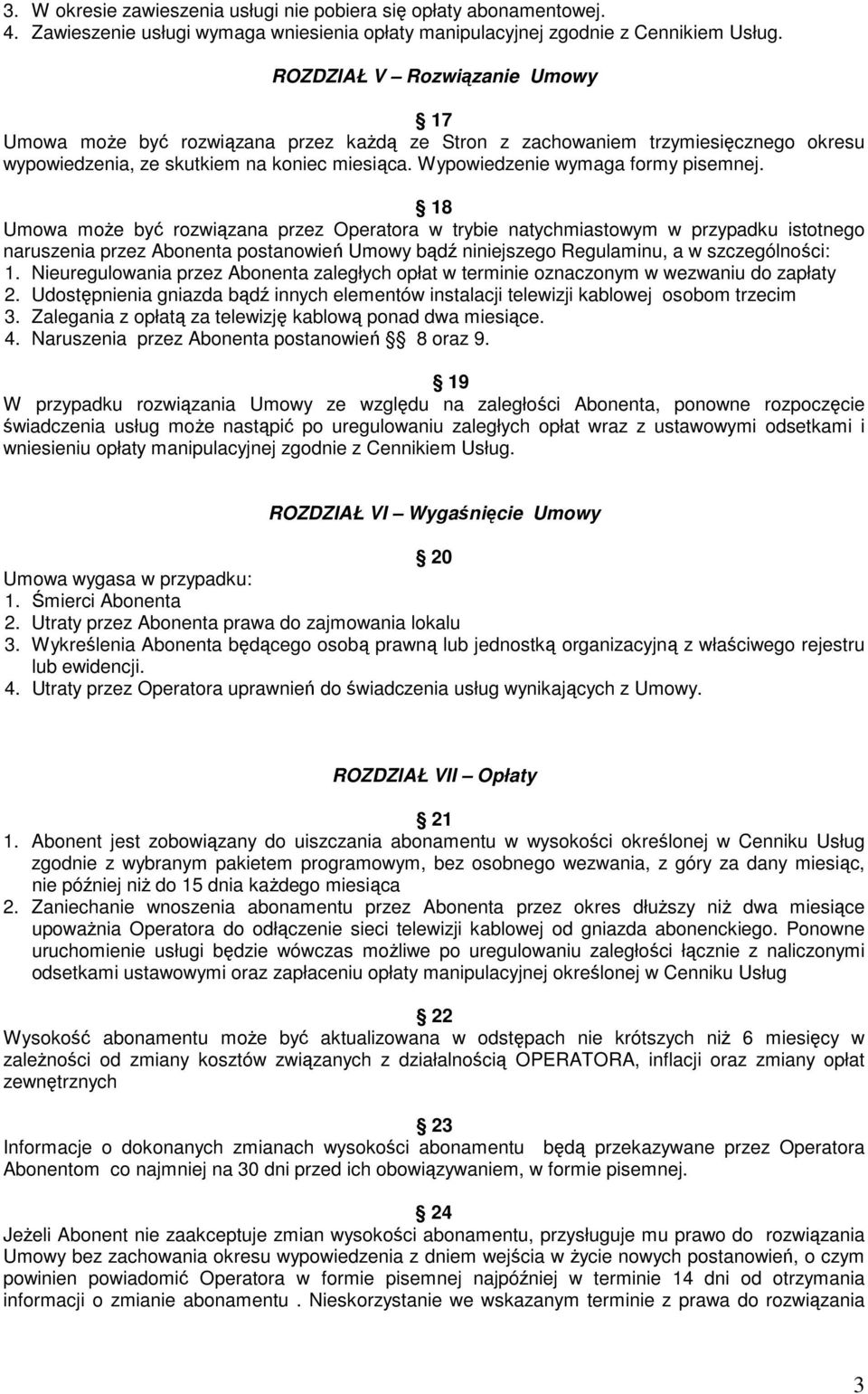 18 Umowa moŝe być rozwiązana przez Operatora w trybie natychmiastowym w przypadku istotnego naruszenia przez Abonenta postanowień Umowy bądź niniejszego Regulaminu, a w szczególności: 1.