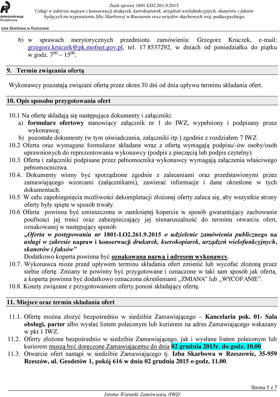 1 Na ofertę składają się następujące dokumenty i załączniki: a) formularz ofertowy stanowiący załącznik nr 1 do IWZ, wypełniony i podpisany przez wykonawcę, b) pozostałe dokumenty (w tym