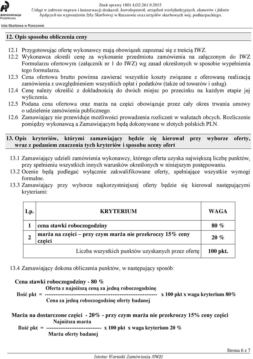 2 Wykonawca określi cenę za wykonanie przedmiotu zamówienia na załączonym do IWZ Formularzu ofertowym (załącznik nr 1 do IWZ) wg zasad określonych w sposobie wypełnienia tego formularza. 12.