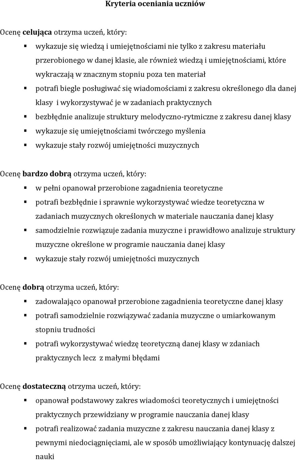 analizuje struktury melodyczno-rytmiczne z zakresu danej klasy wykazuje się umiejętnościami twórczego myślenia wykazuje stały rozwój umiejętności muzycznych Ocenę bardzo dobrą otrzyma uczeń, który: w