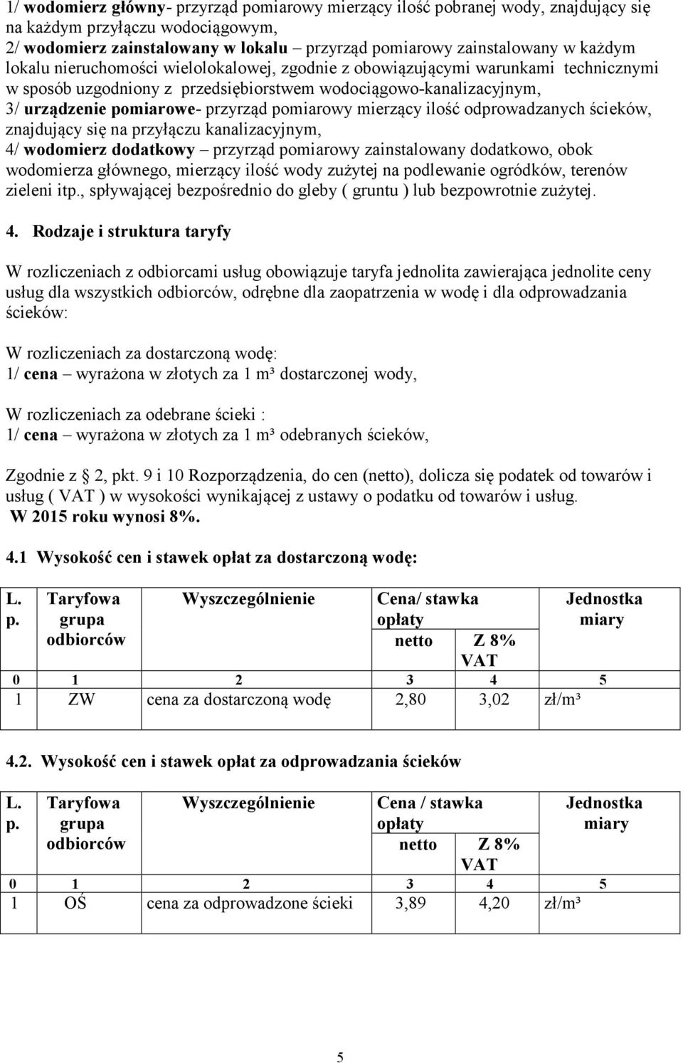 mierzący ilość odprowadzanych ścieków, znajdujący się na przyłączu kanalizacyjnym, 4/ wodomierz dodatkowy przyrząd pomiarowy zainstalowany dodatkowo, obok wodomierza głównego, mierzący ilość wody