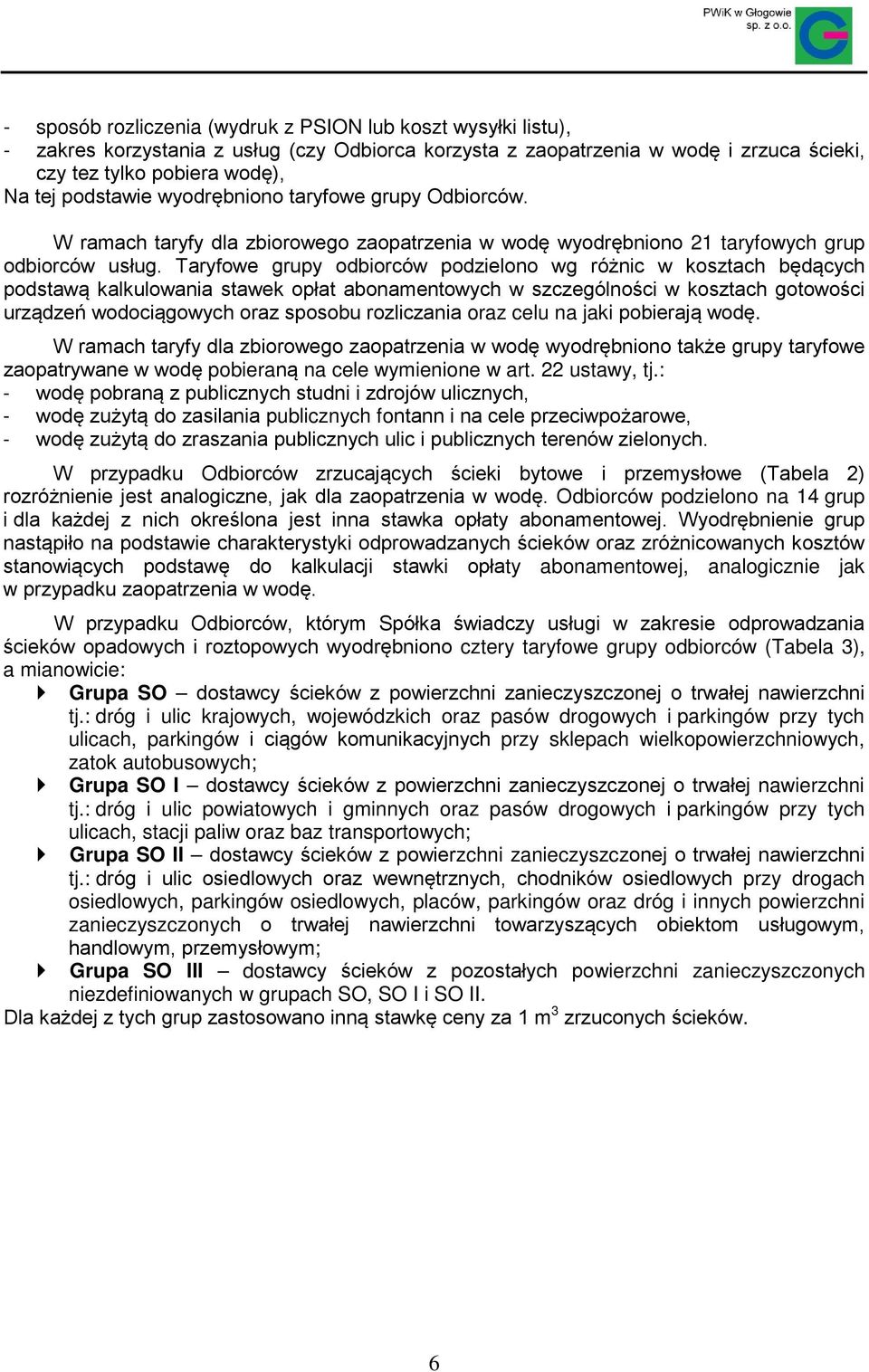 Taryfowe grupy odbiorców podzielono wg różnic w kosztach będących podstawą kalkulowania stawek opłat abonamentowych w szczególności w kosztach gotowości urządzeń wodociągowych oraz sposobu