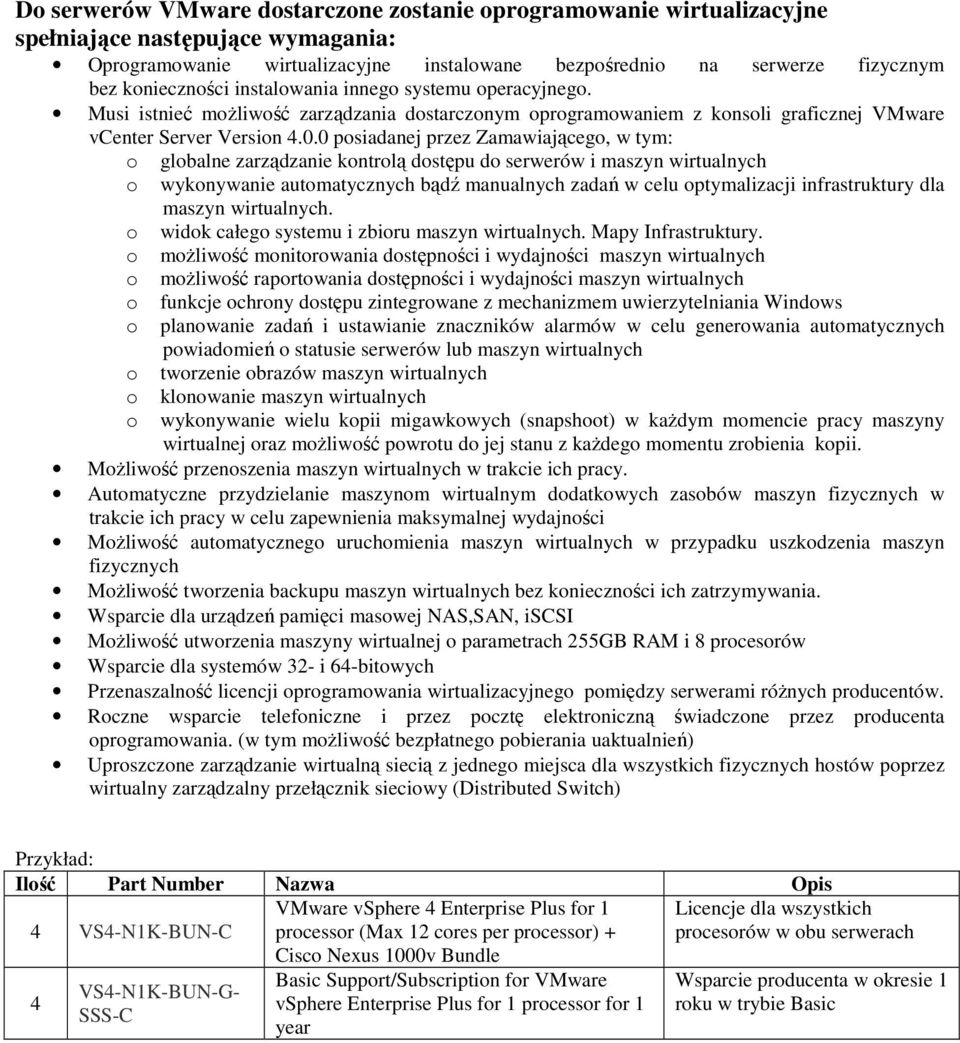 0 posiadanej przez Zamawiającego, w tym: o globalne zarządzanie kontrolą dostępu do serwerów i maszyn wirtualnych o wykonywanie automatycznych bądź manualnych zadań w celu optymalizacji