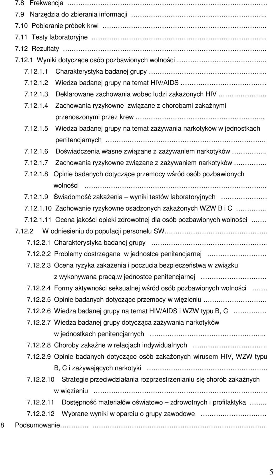 . 7.12.1.5 Wiedza badanej grupy na temat zażywania narkotyków w jednostkach penitencjarnych. 7.12.1.6 Doświadczenia własne związane z zażywaniem narkotyków. 7.12.1.7 Zachowania ryzykowne związane z zażywaniem narkotyków 7.