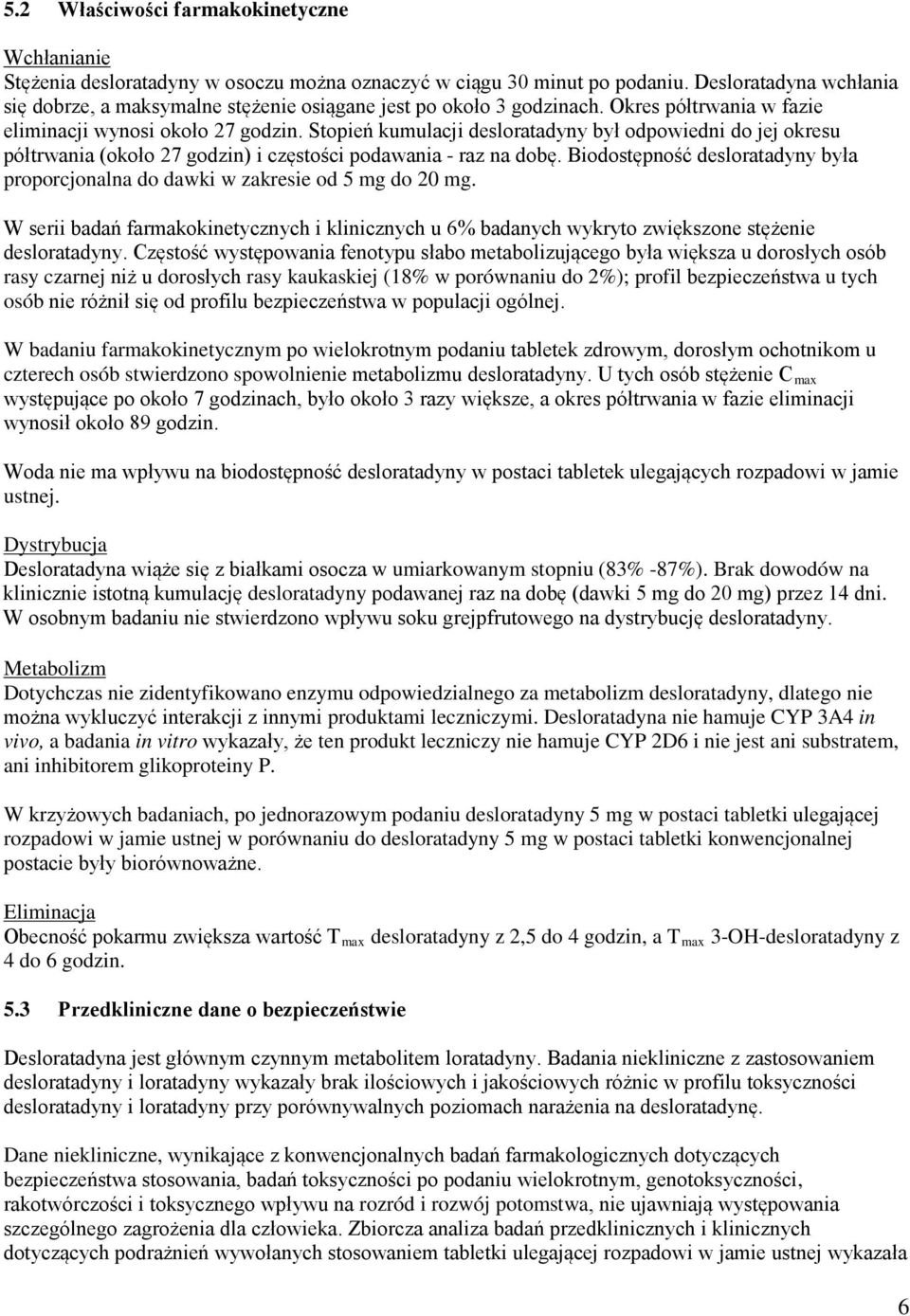 Stopień kumulacji desloratadyny był odpowiedni do jej okresu półtrwania (około 27 godzin) i częstości podawania - raz na dobę.