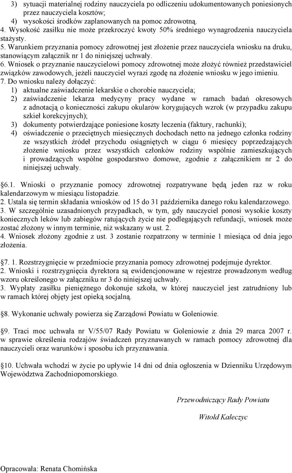 % średniego wynagrodzenia nauczyciela stażysty. 5. Warunkiem przyznania pomocy zdrowotnej jest złożenie przez nauczyciela wniosku na druku, stanowiącym załącznik nr 1 do niniejszej uchwały. 6.