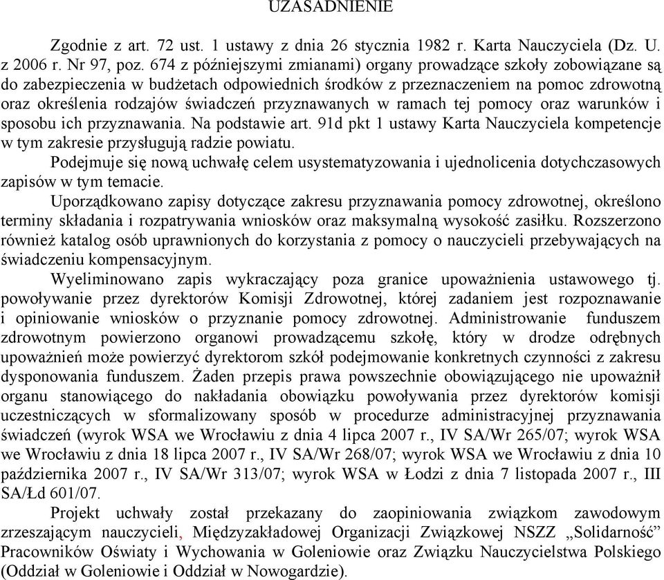 przyznawanych w ramach tej pomocy oraz warunków i sposobu ich przyznawania. Na podstawie art. 91d pkt 1 ustawy Karta Nauczyciela kompetencje w tym zakresie przysługują radzie powiatu.