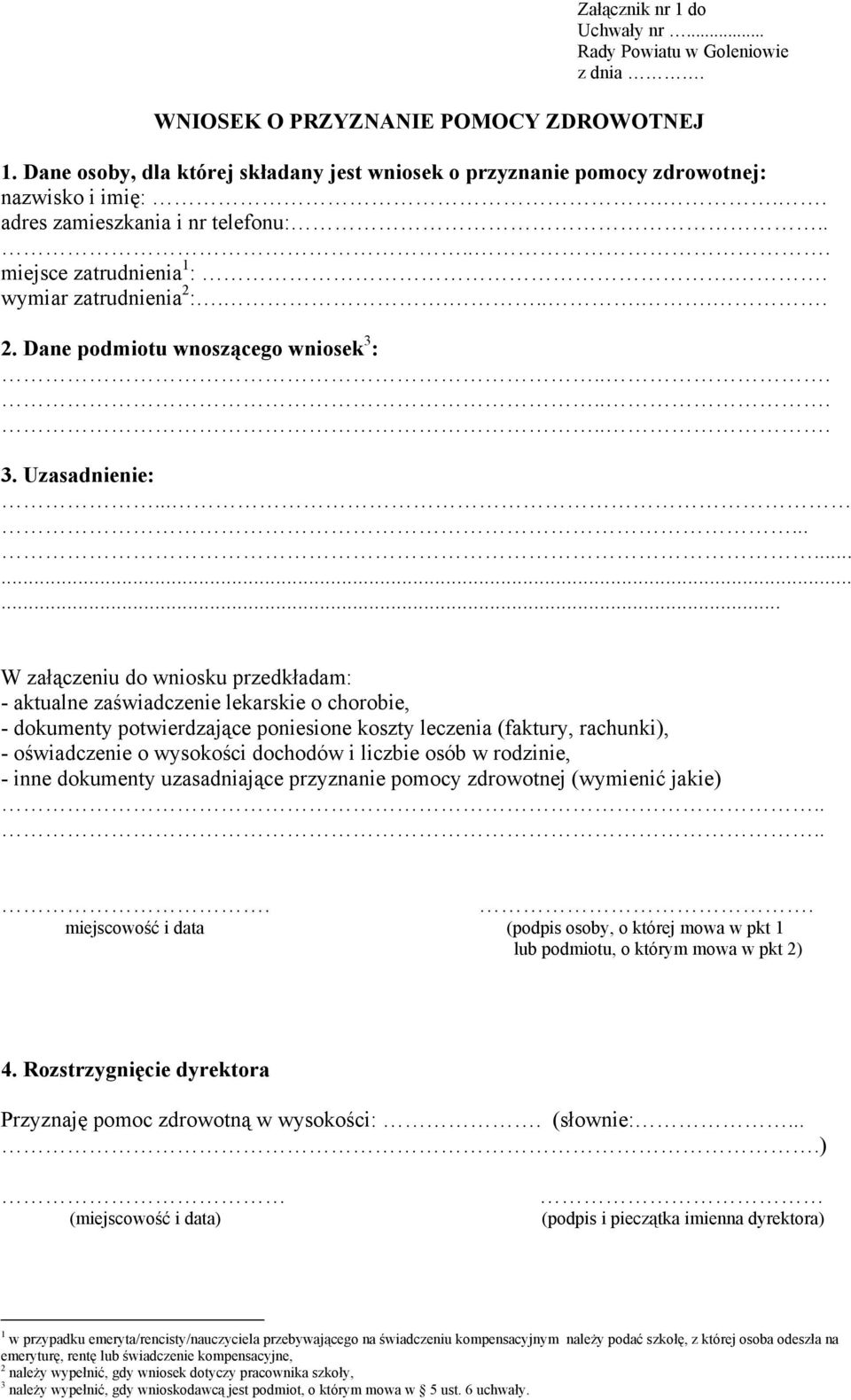 .............. W załączeniu do wniosku przedkładam: - aktualne zaświadczenie lekarskie o chorobie, - dokumenty potwierdzające poniesione koszty leczenia (faktury, rachunki), - oświadczenie o