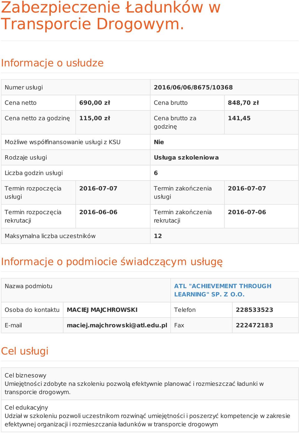 Rodzaje usługi Nie Usługa szkoleniowa Liczba godzin usługi 6 Termin rozpoczęcia usługi Termin rozpoczęcia rekrutacji 2016-07-07 Termin zakończenia usługi 2016-06-06 Termin zakończenia rekrutacji