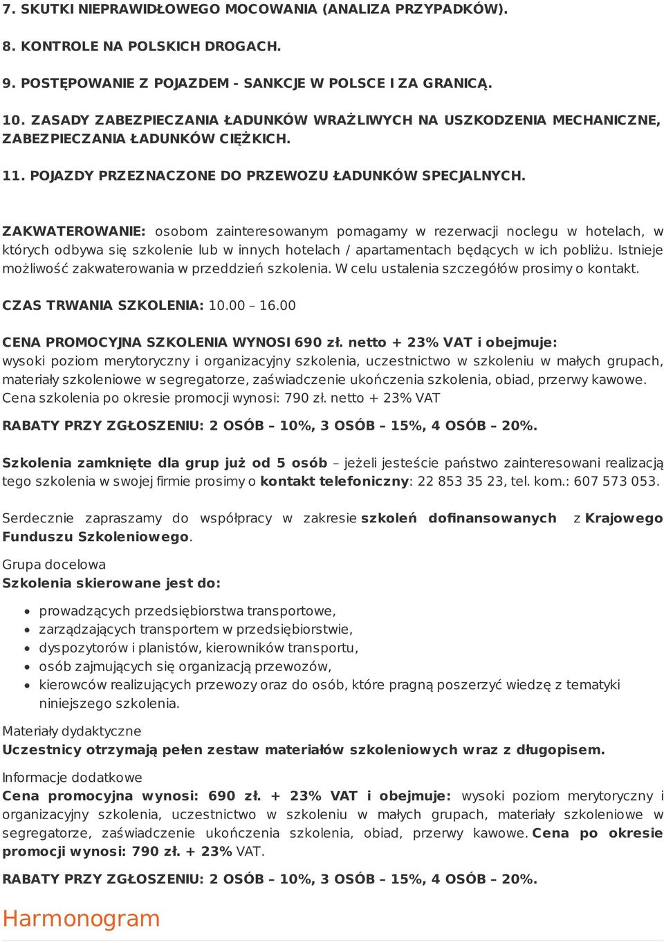 ZAKWATEROWANIE: osobom zainteresowanym pomagamy w rezerwacji noclegu w hotelach, w których odbywa się szkolenie lub w innych hotelach / apartamentach będących w ich pobliżu.