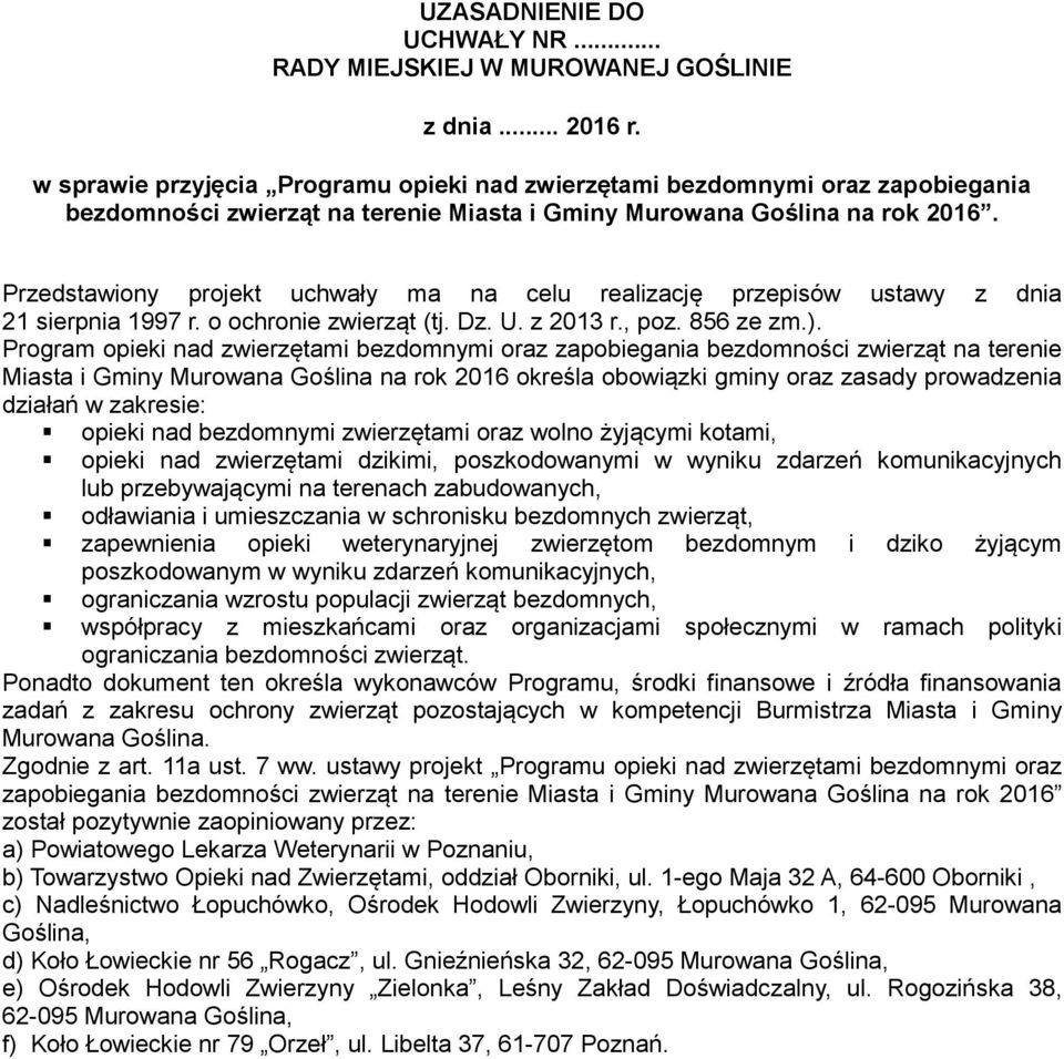 Przedstawiony projekt uchwały ma na celu realizację przepisów ustawy z dnia 21 sierpnia 1997 r. o ochronie zwierząt (tj. Dz. U. z 2013 r., poz. 856 ze zm.).